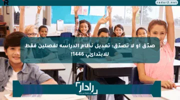 صدّق أو لا تصدّق: تعديل نظام الدراسة لفصلين فقط للابتدائي 1446!